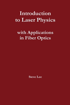 Introduction to Laser Physics with Applications in Fiber Optics - Lee, Steve