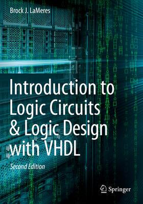 Introduction to Logic Circuits & Logic Design with VHDL - Lameres, Brock J