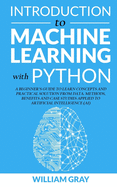 Introduction to Machine Learning with Python: A Beginner's Guide To Learn Concepts And Practical Solutions From Data. Methods, Benefits And Case Studies Applied To Artificial Intelligence (AI)