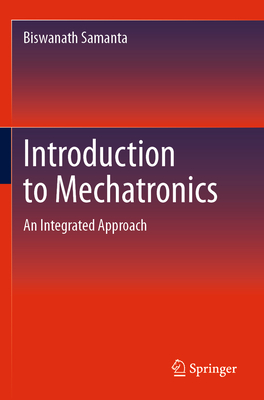 Introduction to Mechatronics: An Integrated Approach - Samanta, Biswanath