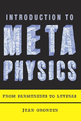 Introduction to Metaphysics: From Parmenides to Levinas - Grondin, Jean, Professor, and Soderstrom, Lukas (Translated by)