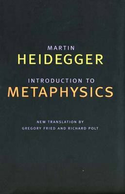 Introduction to Metaphysics - Heidegger, Martin, and Fried, Gregory, Professor (Translated by), and Polt, Richard, Professor (Translated by)