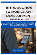 Introduction to Mobile App Development Android vs. IOS: A comparison of Android and iOS mobile development platforms and technologies