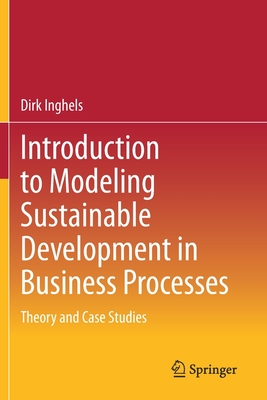 Introduction to Modeling Sustainable Development in Business Processes: Theory and Case Studies - Inghels, Dirk