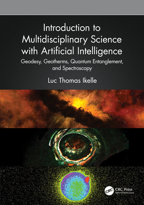 Introduction to Multidisciplinary Science with Artificial Intelligence: Geodesy, Geotherms, Quantum Entanglement, and Spectroscopy - Ikelle, Luc Thomas