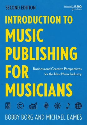 Introduction to Music Publishing for Musicians: Business and Creative Perspectives for the New Music Industry - Borg, Bobby, and Eames, Michael