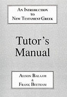 Introduction to New Testament Greek: Tutor's Manual: A Quick Course in the Reading of Koine Greek - Balaam, Alison, and Beetham, Frank