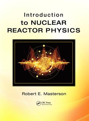 Introduction to Nuclear Reactor Physics - Masterson, Robert E.