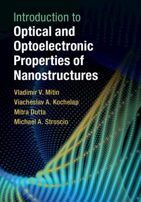 Introduction to Optical and Optoelectronic Properties of Nanostructures - Mitin, Vladimir V., and Kochelap, Viacheslav A., and Dutta, Mitra