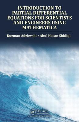 Introduction to Partial Differential Equations for Scientists and Engineers Using Mathematica - Adzievski, Kuzman, and Siddiqi, Abul Hasan