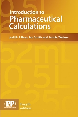 Introduction to Pharmaceutical Calculations - Rees, Judith A., and Smith, Ian, and Watson, Jennie