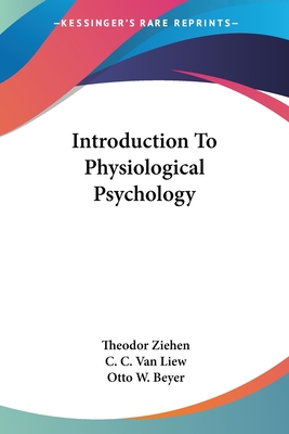 Introduction To Physiological Psychology - Ziehen, Theodor, Dr., and Liew, C C Van (Translated by), and Beyer, Otto Wilhelm (Translated by)