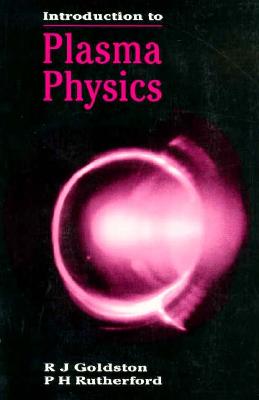 Introduction to Plasma Physics - Goldston, R J, and Rutherford, P H