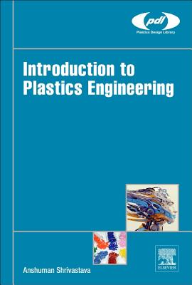 Introduction to Plastics Engineering - Shrivastava, Anshuman