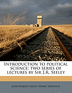 Introduction to Political Science; Two Series of Lectures by Sir J.R. Seeley