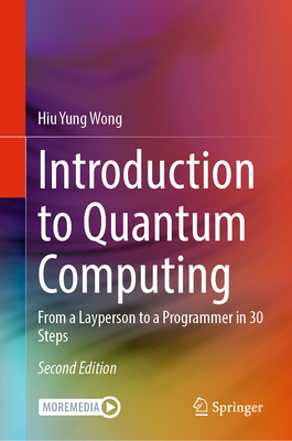 Introduction to Quantum Computing: From a Layperson to a Programmer in 30 Steps - Wong, Hiu Yung