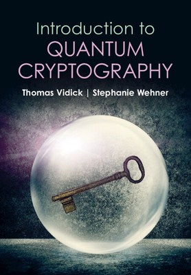 Introduction to Quantum Cryptography - Vidick, Thomas, and Wehner, Stephanie