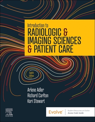Introduction to Radiologic & Imaging Sciences & Patient Care - Adler, Arlene M, Med, Rt(r), and Carlton, Richard R, MS, Rt(r)(CV), and Stewart, Kori L