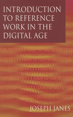 Introduction to Reference Work in the Digital Age - Janes, Joseph