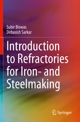 Introduction to Refractories for Iron- And Steelmaking - Biswas, Subir, and Sarkar, Debasish