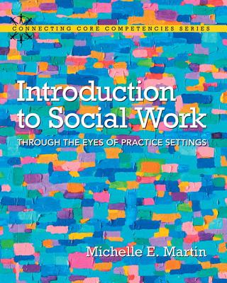 Introduction to Social Work: Through the Eyes of Practice Settings with Enhanced Pearson Etext -- Access Card Package - Martin, Michelle