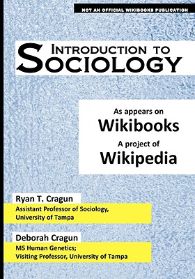 Introduction to Sociology: as appears on Wikibooks, a project of Wikipedia - Cragun, Ryan T, and Cragun, Deborah