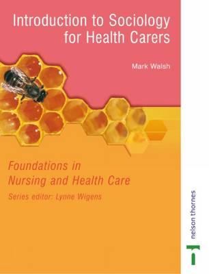 Introduction to Sociology for Health Carers: Foundations in Nursing and Health Care Series - Walsh, Mark