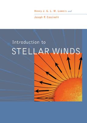 Introduction to Stellar Winds - Lamers, Henny J G L M, and Cassinelli, Joseph P