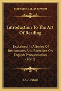 Introduction To The Art Of Reading: Explained In A Series Of Instructions And Exercises On English Pronunciation (1861)