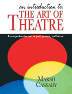 Introduction To: The Art of Theatre: A Comprehensive Text -- Past, Present and Future