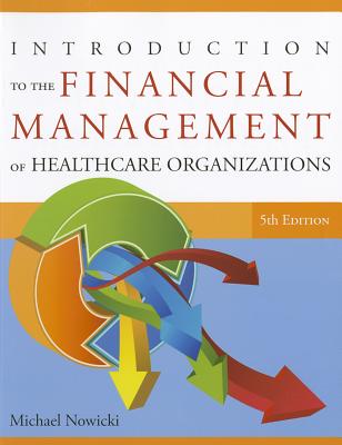 Introduction to the Financial Management of Healthcare Organizations - Nowicki, Michael