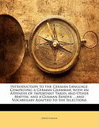 Introduction to the German Language: Comprising a German Grammar, with an Appendix of Important Tables and Other Matter; And a German Reader ... and Vocabulary Adapted to the Selections