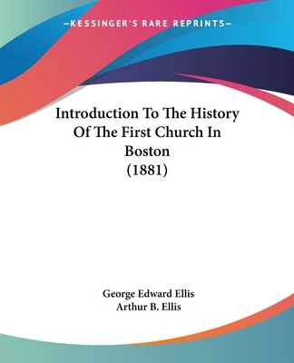 Introduction To The History Of The First Church In Boston (1881) - Ellis, George Edward, and Ellis, Arthur B