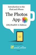 Introduction to the iPad and iPhone - The Photos App (iOS/iPadOS 16 Edition): A comprehensive guide to the Photos app on the iPad and iPhone