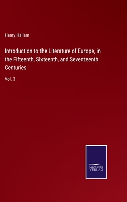 Introduction to the Literature of Europe, in the Fifteenth, Sixteenth, and Seventeenth Centuries: Vol. 3 - Hallam, Henry