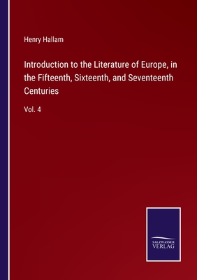 Introduction to the Literature of Europe, in the Fifteenth, Sixteenth, and Seventeenth Centuries: Vol. 4 - Hallam, Henry