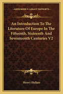 Introduction to the Literature of Europe in the Fifteenth, Sixteenth, and Seventeenth Centuries, Volume 2