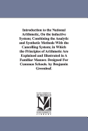 Introduction to the National Arithmetic, on the Inductive System, Combining the Analytic and Synthetic Methods: In Which the Principles of the Science Are Fully Explained and Illustrated; Designed for Common Schools and Academies (Classic Reprint)