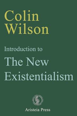 Introduction to The New Existentialism - Wilson, Colin, and Devin, Samantha (Notes by), and Tredell, Nicolas (Introduction by)