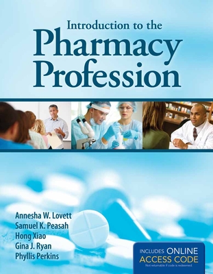 Introduction to the Pharmacy Profession - Lovett, Annesha W, and Peasah, Samuel K, and Xiao, Hong, Professor