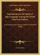 Introduction to the Study of Sign Language Among the North American Indians: As Illustrating the Gesture Speech of Mankind (1880)