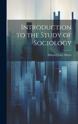 Introduction to the Study of Sociology - Hayes, Edward Cary