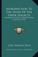 Introduction To The Study Of The Greek Dialects: Grammar, Selected Inscriptions, Glossary (1910) - Buck, Carl Darling