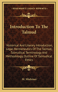 Introduction to the Talmud: Historical and Literary Introduction, Legal Hermeneutics of the Talmud, Talmudical Terminology and Methodology, Outlines of Talmudical Ethics. Appendix: Key to the Abbreviations Used in the Talmud and Its Commentaries