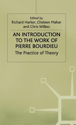 Introduction to the Work of Pierre Bourdieu - Harker, Richard (Editor), and Mahar, Cheleen (Editor), and Wilkes, Chris (Editor)