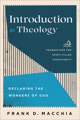 Introduction to Theology: Declaring the Wonders of God - Macchia, Frank D, and Ireland, Jerry (Editor), and Lewis, Paul (Editor)