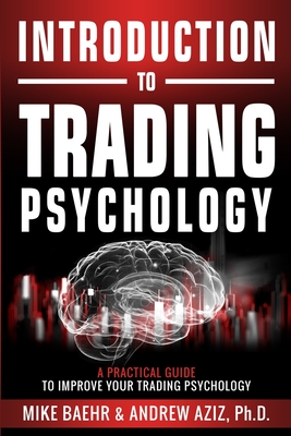 Introduction to Trading Psychology: A Practical Guide to Improve Your Trading Psychology - Aziz, Andrew, and Baehr, Mike