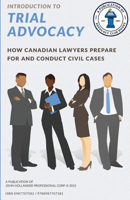 Introduction to Trial Advocacy: How Canadian lawyers prepare for and conduct civil cases - Hollander, John a