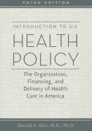 Introduction to U.S. Health Policy: The Organization, Financing, and Delivery of Health Care in America