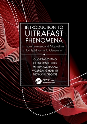 Introduction to Ultrafast Phenomena: From Femtosecond Magnetism to High-Harmonic Generation - Zhang, Guo-Ping, and Lefkidis, Georgios, and Murakami, Mitsuko